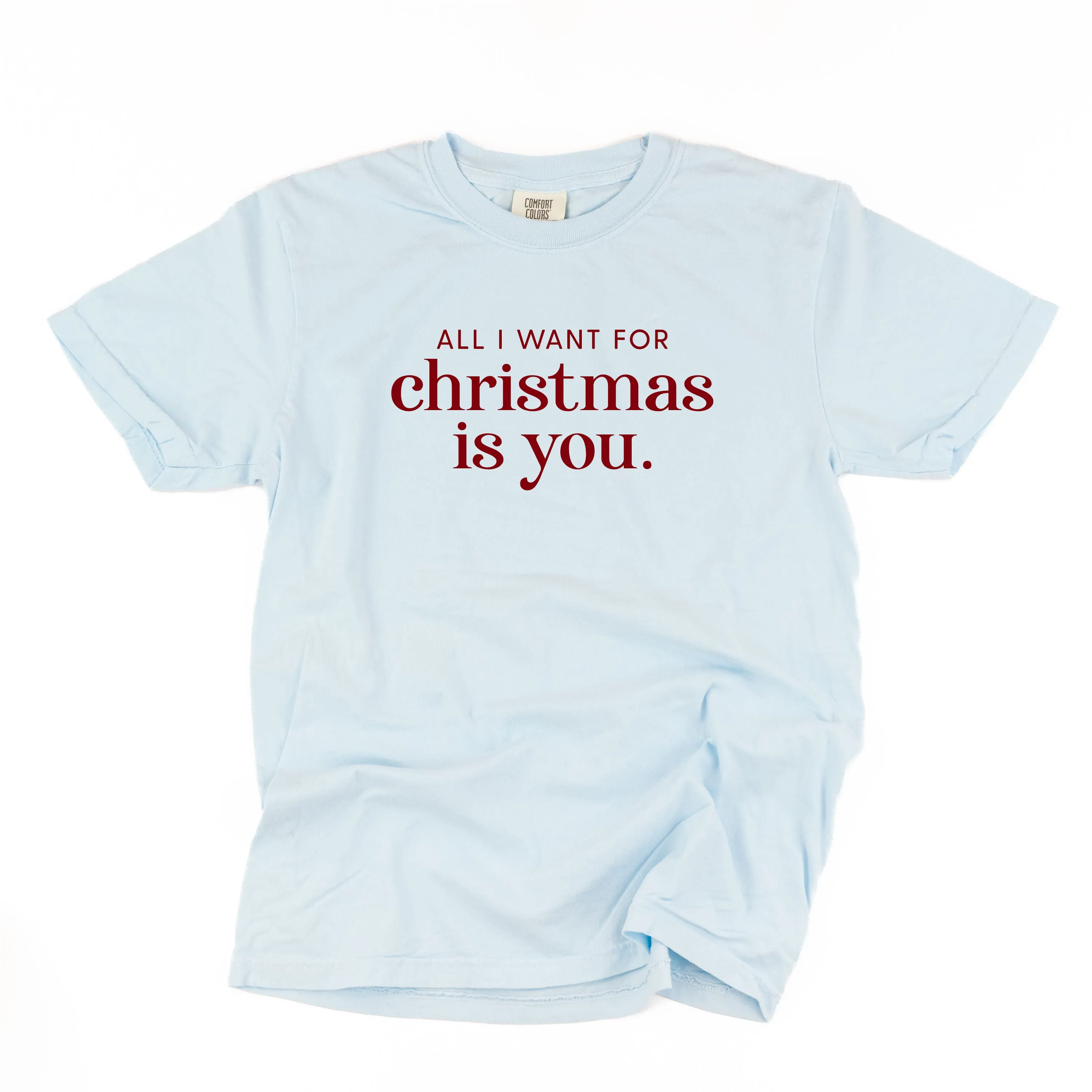 All I Want For Christmas Is You - Comfort Colors Tee